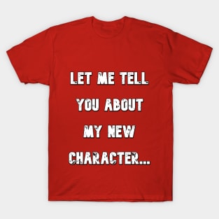 Let Me Tell You About My New Character T-Shirt